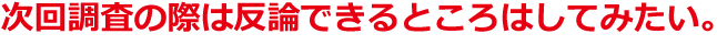 次回調査の際は反論できるところはしてみたい。