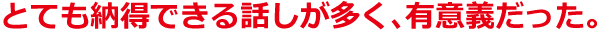 とても納得できる話しが多く、有意義だった。