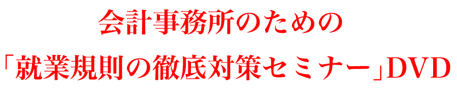 会計事務所のための就業規則の徹底対策セミナーDVD