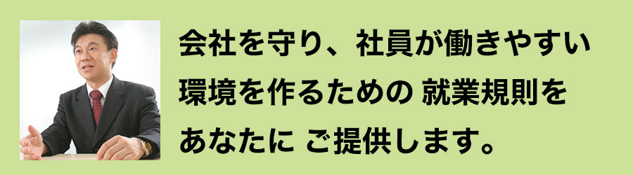 会社を守り、社員が働きやすい環境を作るための就業規則をあなたにご提供します。