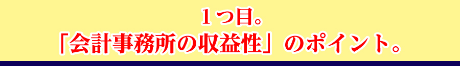 １つ目。「会計事務所の収益性」のポイント。