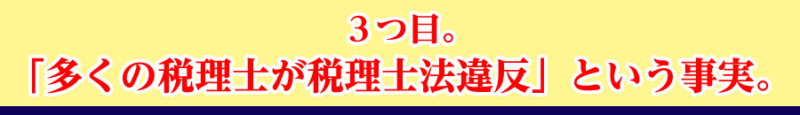 ３つ目。「多くの税理士が税理士法違反」という事実。