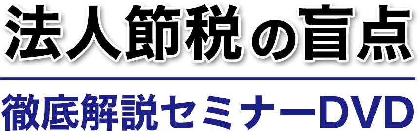 「法人節税の盲点 徹底解説セミナー」ＤＶＤ