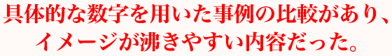 具体的な数字を用いた事例の比較があり、イメージが沸きやすい内容だった。