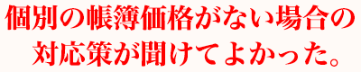 個別の帳簿価格がない場合の対応策が聞けてよかった。