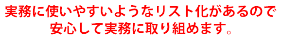 実務に使いやすいようなリスト化があるので安心して実務に取り組めます。
