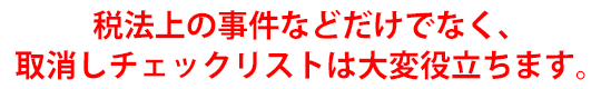税法上の事件などだけでなく、取消しチェックリストは大変役立ちます。