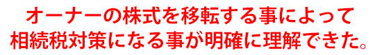 オーナーの株式を移転する事によって相続税対策になる事が明確に理解できた。