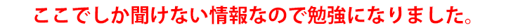 ここでしか聞けない情報なので勉強になりました。
